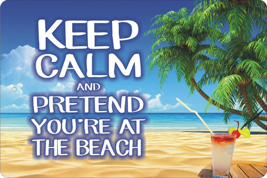 Keep Calm and Pretend You're At The Beach aluminum sign